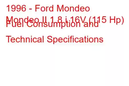 1996 - Ford Mondeo
Mondeo II 1.8 i 16V (115 Hp) Fuel Consumption and Technical Specifications