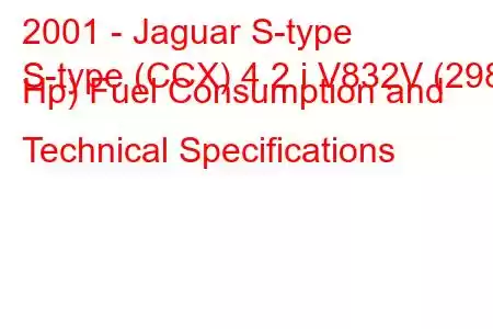 2001 - Jaguar S-type
S-type (CCX) 4.2 i V832V (298 Hp) Fuel Consumption and Technical Specifications