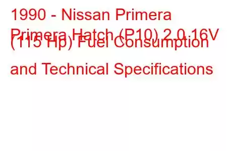 1990 - Nissan Primera
Primera Hatch (P10) 2.0 16V (115 Hp) Fuel Consumption and Technical Specifications