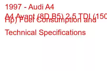 1997 - Audi A4
A4 Avant (8D,B5) 2.5 TDI (150 Hp) Fuel Consumption and Technical Specifications