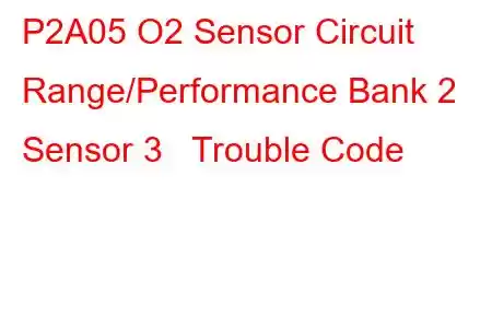 P2A05 O2 Sensor Circuit Range/Performance Bank 2 Sensor 3 Trouble Code