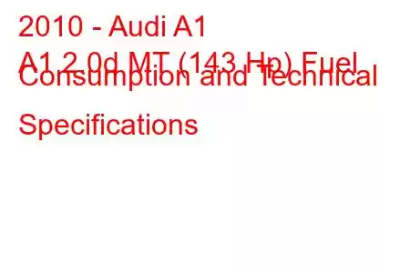 2010 - Audi A1
A1 2.0d MT (143 Hp) Fuel Consumption and Technical Specifications