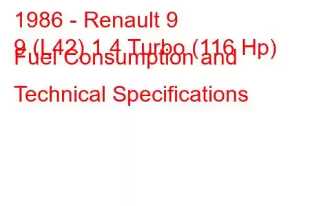 1986 - Renault 9
9 (L42) 1.4 Turbo (116 Hp) Fuel Consumption and Technical Specifications