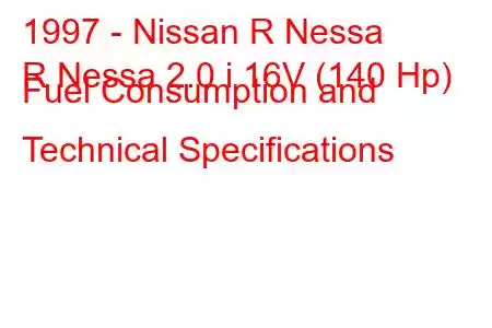 1997 - Nissan R Nessa
R Nessa 2.0 i 16V (140 Hp) Fuel Consumption and Technical Specifications