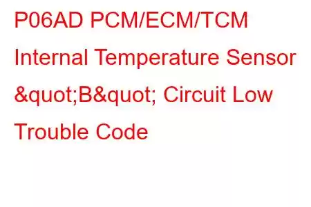  P06AD PCM/ECM/TCM Internal Temperature Sensor "B" Circuit Low Trouble Code