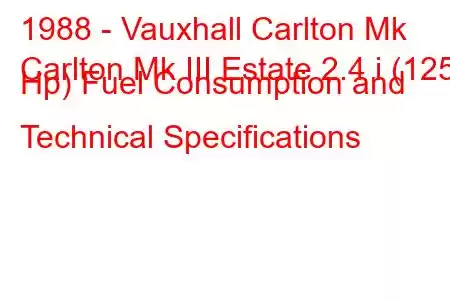 1988 - Vauxhall Carlton Mk
Carlton Mk III Estate 2.4 i (125 Hp) Fuel Consumption and Technical Specifications