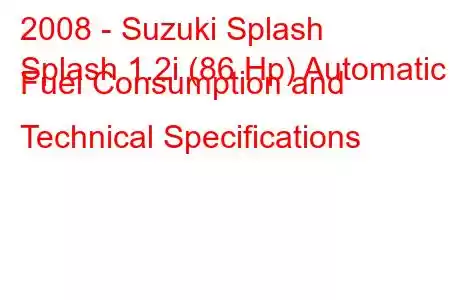 2008 - Suzuki Splash
Splash 1.2i (86 Hp) Automatic Fuel Consumption and Technical Specifications