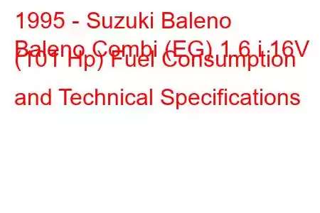 1995 - Suzuki Baleno
Baleno Combi (EG) 1.6 i 16V (101 Hp) Fuel Consumption and Technical Specifications