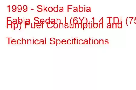 1999 - Skoda Fabia
Fabia Sedan I (6Y) 1.4 TDI (75 Hp) Fuel Consumption and Technical Specifications