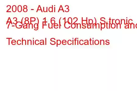 2008 - Audi A3
A3 (8P) 1.6 (102 Hp) S tronic 7-Gang Fuel Consumption and Technical Specifications