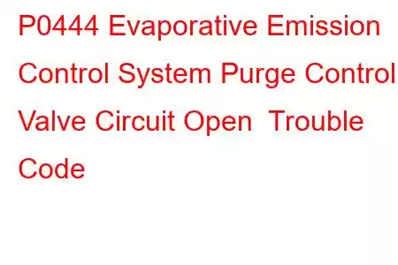 P0444 Evaporative Emission Control System Purge Control Valve Circuit Open Trouble Code