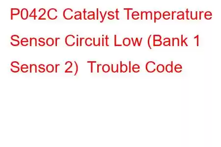 P042C Catalyst Temperature Sensor Circuit Low (Bank 1 Sensor 2) Trouble Code