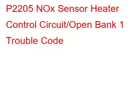 P2205 NOx Sensor Heater Control Circuit/Open Bank 1 Trouble Code