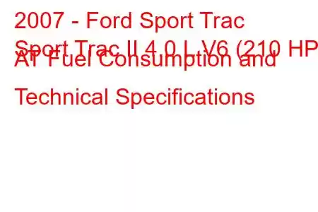 2007 - Ford Sport Trac
Sport Trac II 4.0 L V6 (210 HP) AT Fuel Consumption and Technical Specifications