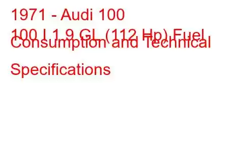 1971 - Audi 100
100 I 1.9 GL (112 Hp) Fuel Consumption and Technical Specifications