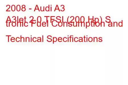 2008 - Audi A3
A3let 2.0 TFSI (200 Hp) S tronic Fuel Consumption and Technical Specifications