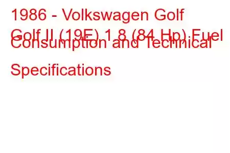 1986 - Volkswagen Golf
Golf II (19E) 1.8 (84 Hp) Fuel Consumption and Technical Specifications