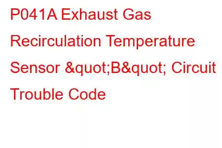 P041A Exhaust Gas Recirculation Temperature Sensor "B" Circuit Trouble Code