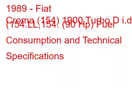 1989 - Fiat
Croma (154) 1900 Turbo D i.d. (154.LL,154. (90 Hp) Fuel Consumption and Technical Specifications