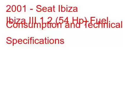 2001 - Seat Ibiza
Ibiza III 1.2 (54 Hp) Fuel Consumption and Technical Specifications