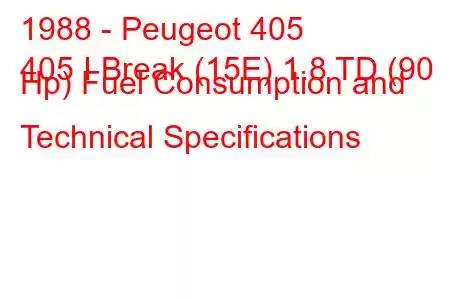 1988 - Peugeot 405
405 I Break (15E) 1.8 TD (90 Hp) Fuel Consumption and Technical Specifications