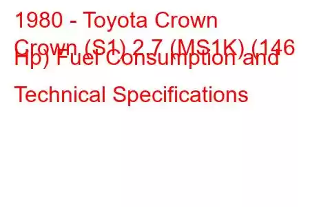 1980 - Toyota Crown
Crown (S1) 2.7 (MS1K) (146 Hp) Fuel Consumption and Technical Specifications