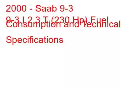 2000 - Saab 9-3
9-3 I 2.3 T (230 Hp) Fuel Consumption and Technical Specifications