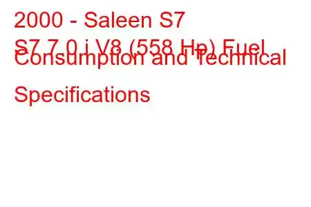 2000 - Saleen S7
S7 7.0 i V8 (558 Hp) Fuel Consumption and Technical Specifications