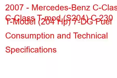 2007 - Mercedes-Benz C-Class
C-Class T-mod (S204) C 230 T-Model (204 Hp) 7-DG Fuel Consumption and Technical Specifications