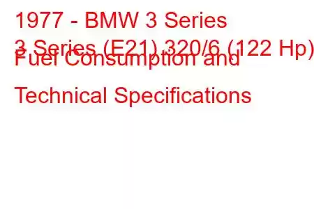 1977 - BMW 3 Series
3 Series (E21) 320/6 (122 Hp) Fuel Consumption and Technical Specifications