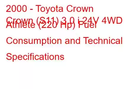 2000 - Toyota Crown
Crown (S11) 3.0 i 24V 4WD Athlete (220 Hp) Fuel Consumption and Technical Specifications