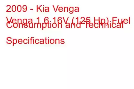 2009 - Kia Venga
Venga 1.6 16V (125 Hp) Fuel Consumption and Technical Specifications