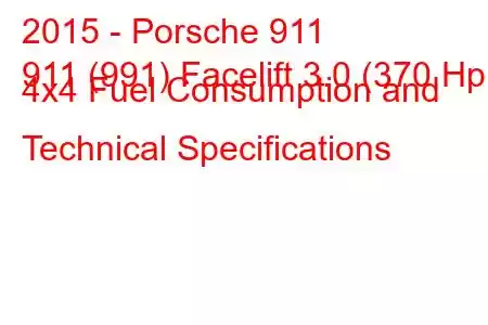 2015 - Porsche 911
911 (991) Facelift 3.0 (370 Hp) 4x4 Fuel Consumption and Technical Specifications