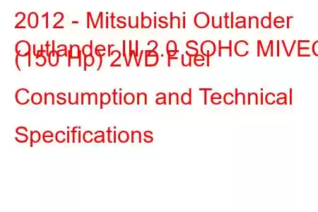 2012 - Mitsubishi Outlander
Outlander III 2.0 SOHC MIVEC (150 Hp) 2WD Fuel Consumption and Technical Specifications