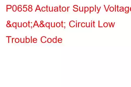 P0658 Actuator Supply Voltage "A" Circuit Low Trouble Code