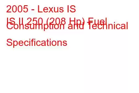 2005 - Lexus IS
IS II 250 (208 Hp) Fuel Consumption and Technical Specifications