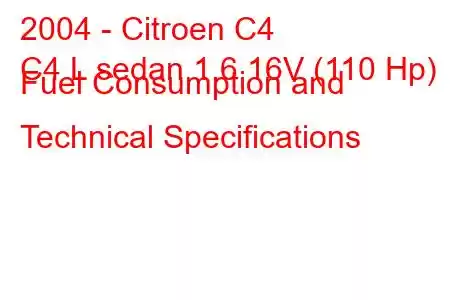 2004 - Citroen C4
C4 L sedan 1.6 16V (110 Hp) Fuel Consumption and Technical Specifications