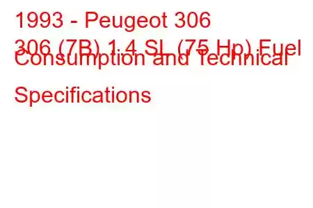 1993 - Peugeot 306
306 (7B) 1.4 SL (75 Hp) Fuel Consumption and Technical Specifications