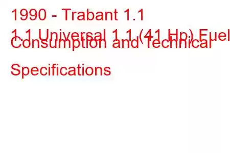 1990 - Trabant 1.1
1.1 Universal 1.1 (41 Hp) Fuel Consumption and Technical Specifications