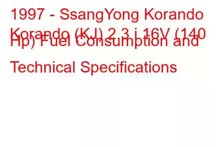 1997 - SsangYong Korando
Korando (KJ) 2.3 i 16V (140 Hp) Fuel Consumption and Technical Specifications