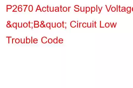  P2670 Actuator Supply Voltage "B" Circuit Low Trouble Code