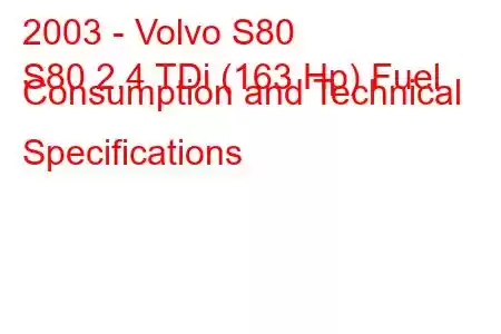 2003 - Volvo S80
S80 2.4 TDi (163 Hp) Fuel Consumption and Technical Specifications