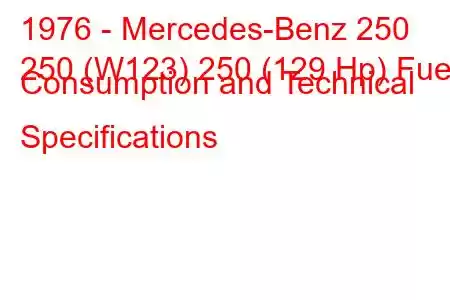 1976 - Mercedes-Benz 250
250 (W123) 250 (129 Hp) Fuel Consumption and Technical Specifications