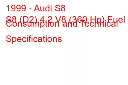 1999 - Audi S8
S8 (D2) 4.2 V8 (360 Hp) Fuel Consumption and Technical Specifications