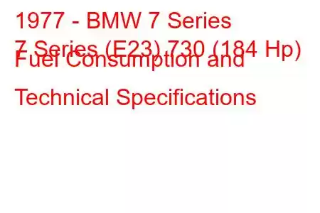 1977 - BMW 7 Series
7 Series (E23) 730 (184 Hp) Fuel Consumption and Technical Specifications