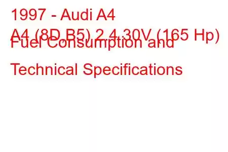 1997 - Audi A4
A4 (8D,B5) 2.4 30V (165 Hp) Fuel Consumption and Technical Specifications