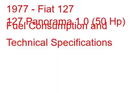 1977 - Fiat 127
127 Panorama 1.0 (50 Hp) Fuel Consumption and Technical Specifications