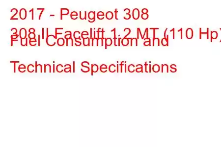 2017 - Peugeot 308
308 II Facelift 1.2 MT (110 Hp) Fuel Consumption and Technical Specifications