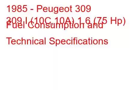 1985 - Peugeot 309
309 I (10C,10A) 1.6 (75 Hp) Fuel Consumption and Technical Specifications