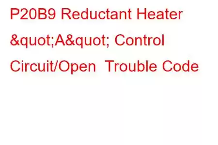 P20B9 Reductant Heater "A" Control Circuit/Open Trouble Code